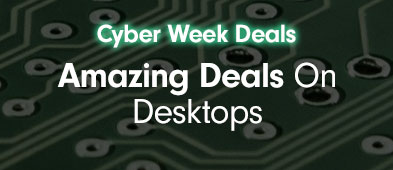 Cyber Week Desktop Deals